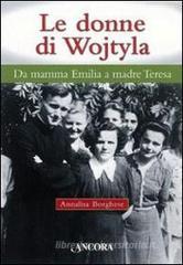 Le donne di Wojtyla. Da mamma Emilia a madre Teresa Le donne di Wojtyla. Da mamma Emilia a madre Teresa