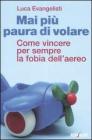 Mai pi� paura di volare. Come vincere per sempre la fobia dell'aereo