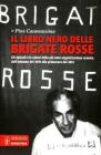 Il libro nero delle Brigate rosse. Gli episodi e le azioni della pi� nota organizzazione armata dagli �anni di piombo� fino ai giorni nostri