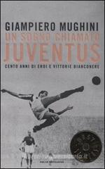 Un sogno chiamato Juventus. Cento anni di eroi e vittorie bianconere Un sogno chiamato Juventus. Cento anni di eroi e vittorie bianconere