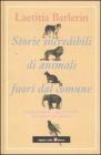 Storie incredibili di animali straordinari. Le sorprendenti e ignorate virt� dei nostri amici animali