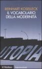 Il vocabolario della modernit�. Progresso, crisi, utopia e altre storie di concetti