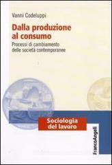 Dalla produzione al consumo. Processi di cambiamento delle società contemporanee Dalla produzione al consumo. Processi di cambiamento delle società contemporanee
