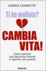 Ti ha mollato? Cambia vita! Come superare una delusione d'amore e ripartire alla grande