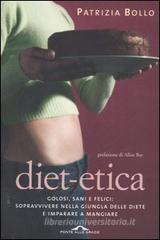 Diet-etica. Golosi, sani e felici: sopravvivere nella giungla delle diete e imparare a mangiare Diet-etica. Golosi, sani e felici: sopravvivere nella giungla delle diete e imparare a mangiare