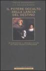 Il potere occulto della Lancia del Destino. Da Costantino il grande a Hitler, da Carlo Magno a Napoleone