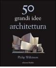 Cinquanta grandi idee. Architettura