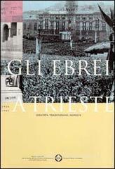 Gli ebrei a Trieste. Identit�, persecuzione, risposte