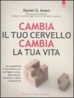 Cambia il tuo cervello, cambia la tua vita. Un programma rivoluzionario per sconfiggere ansia, depressione, ossessioni, rabbia e impulsivit�