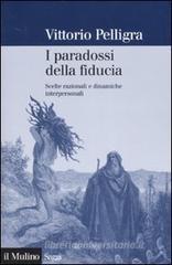 I paradossi della fiducia. Scelte razionali e dinamiche interpersonali I paradossi della fiducia. Scelte razionali e dinamiche interpersonali