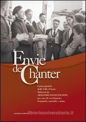 Envie de chanter. Canti popolari della Valle d'Aosta elaborati per coro di voci bianche, femminile, maschile e misto Envie de chanter. Canti popolari della Valle d'Aosta elaborati per coro di voci bianche, femminile, maschile e misto