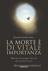 La morte è di vitale importanza. Riflessioni sul passaggio dalla vita alla vita dopo la morte La morte è di vitale importanza. Riflessioni sul passaggio dalla vita alla vita dopo la morte