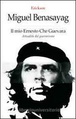 Il mio Ernesto Che Guevara. Attualit� del guevarismo