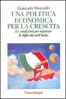 Una politica economica per la crescita. Le condizioni per superare le difficolt� dell'Italia