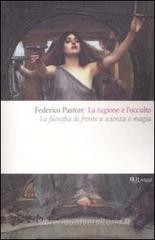 La ragione e l'occulto. La filosofia di fronte a scienza e magia La ragione e l'occulto. La filosofia di fronte a scienza e magia
