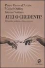 Atei o credenti? Filosofia, politica, etica, scienza
