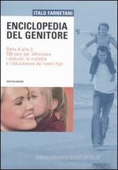 Enciclopedia del genitore. Dalla A alla Z, 700 voci per affrontare i disturbi, le malattie e l'educazione dei nostri figli Enciclopedia del genitore. Dalla A alla Z, 700 voci per affrontare i disturbi, le malattie e l'educazione dei nostri figli