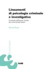 Lineamenti di psicologia criminale e investigativa. Il criminal profiling per l'analisi dei crimini seriali violenti