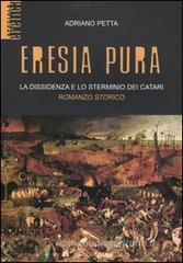 Eresia pura. La dissidenza e lo sterminio dei catari Eresia pura. La dissidenza e lo sterminio dei catari