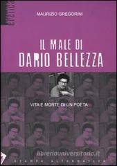 Il male di Dario Bellezza. Vita e morte di un poeta Il male di Dario Bellezza. Vita e morte di un poeta