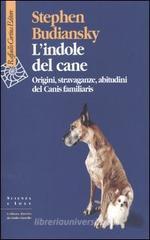 L' indole del cane. Origini, stravaganze, abitudini del Canis familiaris L' indole del cane. Origini, stravaganze, abitudini del Canis familiaris