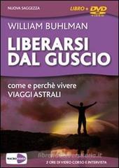 Liberarsi dal guscio. Come e perché vivere viaggi astrali. Con DVD Liberarsi dal guscio. Come e perché vivere viaggi astrali. Con DVD