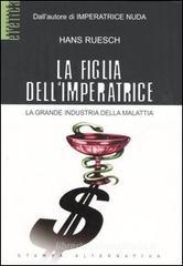 La figlia dell'imperatrice. La grande industria della malattia La figlia dell'imperatrice. La grande industria della malattia