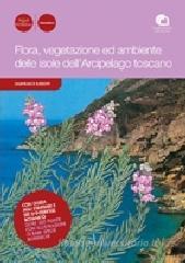 Flora, vegetazione ed ambiente delle isole dell'arcipelago toscano. Con guida agli itinerari di interesse botanico. Oltre 500 piante con illustrazioni di rare specie
