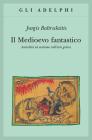 Il medioevo fantastico. Antichit� ed esotismi nell'arte gotica