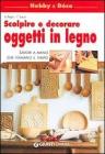 Scolpire e decorare oggetti in legno. Lavori a mano che fermano il tempo