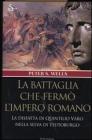 La battaglia che ferm� l'impero romano. La disfatta di Quintilio Varo nella selva di Teutoburgo