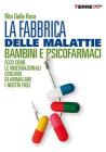 La fabbrica delle malattie. Bambini e psicofarmaci, ecco come le multinazionali cercano di ammalare i nostri figli. eBook
